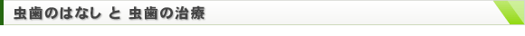 虫歯のはなし と 虫歯の治療
